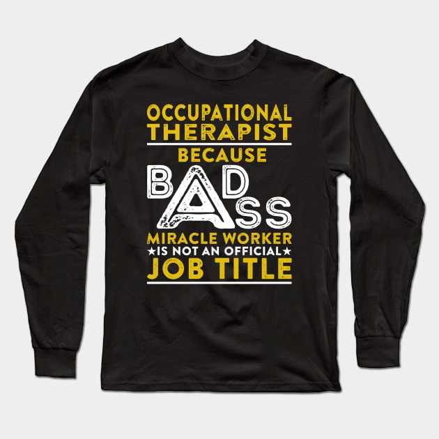 Occupational Therapist Because Badass Miracle Worker Is Not An Official Job Title Long Sleeve T-Shirt by RetroWave